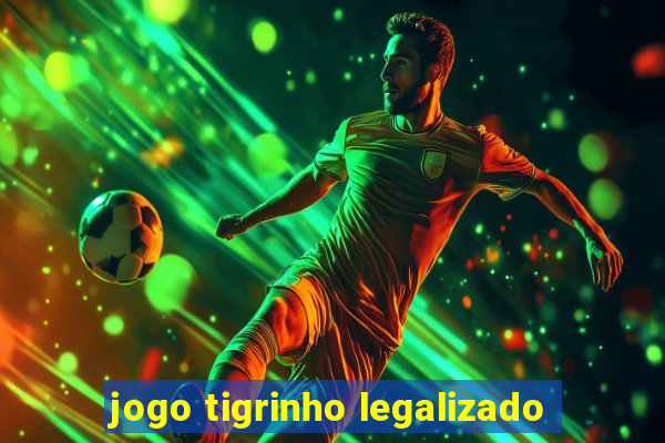 jogo tigrinho legalizado